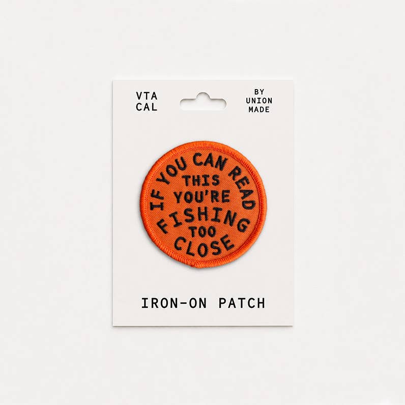 YOU'RE FISHING TOO CLOSE Decorative Iron On Embroidered Patch | Union Made
