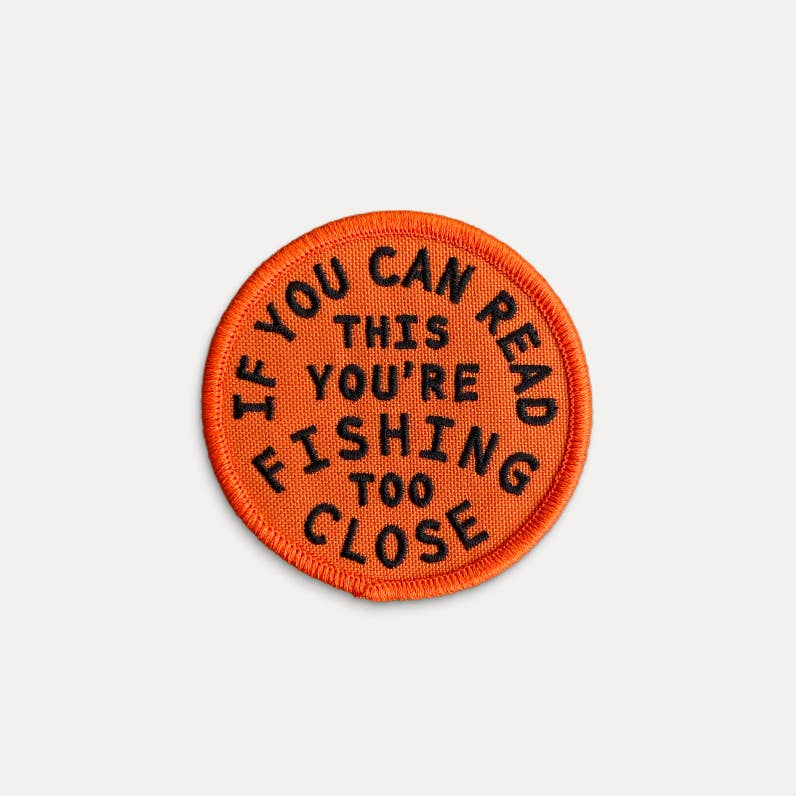 YOU'RE FISHING TOO CLOSE Decorative Iron On Embroidered Patch | Union Made